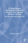 A Cross-Cultural Redefinition of Rational Emotive and Cognitive Behavior Therapy: From the West to the Middle East By Murat Artiran Cover Image