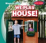 We Play House! (Ways to Play) By Kathleen Connors Cover Image