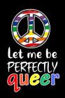 Let me be PERFECTLY queer: LGBTQ Gift Notebook for Friends and Family Cover Image