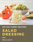 Ah! 202 Yummy Salad Dressing Recipes: Unlocking Appetizing Recipes in The Best Yummy Salad Dressing Cookbook! By Melva Scott Cover Image