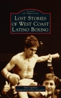 Lost Stories of West Coast Latino Boxing Cover Image
