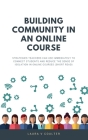 Building Community in an Online Course: Strategies teachers can use immediately to connect students and reduce the sense of isolation in online course By Laura V. Coulter Cover Image