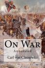On War: Annotated By J. J. Graham (Translator), Marie Von Clausewitz (Introduction by), Carl Von Clausewitz Cover Image