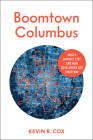 Boomtown Columbus: Ohio’s Sunbelt City and How Developers Got Their Way By Kevin R. Cox Cover Image