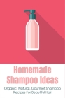 Homemade Shampoo Ideas: Organic, Natural, Gourmet Shampoo Recipes For Beautiful Hair: How To Make Shampoo That Moisturizes Your Hair By Virgil Dziegielewski Cover Image