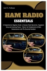 Ham Radio Essentials: A Comprehensive Beginners Guide to Amateur Radio Operations, Equipment Setup and Licensing Process - Master the Fundam Cover Image