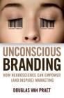 Unconscious Branding: How Neuroscience Can Empower (and Inspire) Marketing By Douglas Van Praet Cover Image