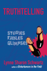 Truthtelling: Stories, Fables, Glimpses By Lynne Sharon Schwartz Cover Image