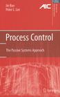 Process Control: The Passive Systems Approach (Advances in Industrial Control) By Jie Bao, Peter L. Lee Cover Image