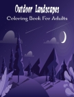 Outdoor Landscapes Coloring Book For Adults: An Adult Coloring Book Featuring Exotic Best Landscapes Picture..Vol-1 By Anita Wallis Cover Image