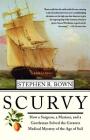 Scurvy: How a Surgeon, a Mariner, and a Gentlemen Solved the Greatest Medical Mystery of the Age of Sail By Stephen R. Bown Cover Image