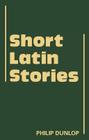 Short Latin Stories (Cambridge Latin Texts) By Philip Dunlop Cover Image