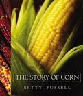 The Story of Corn By Betty Fussell Cover Image