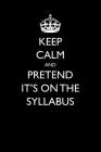 Keep Calm and Pretend It's On The Syllabus By Casey Love Cover Image