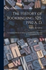 The History of Bookbinding, 525-1950 A. D.: an Exhibition Held at the Balitmore Museum of Art, November 12, 1957, to January 12, 1958 Cover Image