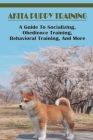 Akita Puppy Training: A Guide To Socializing, Obedience Training, Behavioral Training, And More: What Are The Basic Akita Puppy Commands? By Josue Delcueto Cover Image