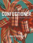 The Art of the Confectioner: Sugarwork and Pastillage By Ewald Notter, Joe Brooks, Lucy Schaeffer Cover Image