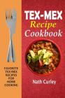 Tex-Mex Recipe Cookbook: Favorite Tex-Mex Recipes For Home Cooking By Nath Curley Cover Image