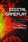 Digital Gameplay: Essays on the Nexus of Game and Gamer Cover Image
