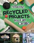 Amazing Recycled Projects You Can Create (Imagine It) Cover Image