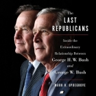 The Last Republicans Lib/E: Inside the Extraordinary Relationship Between George H.W. Bush and George W. Bush Cover Image