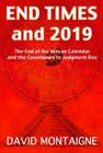 End Times and 2019: The End of the Mayan Calendar and the Countdown to Judgment Day By David Montaigne Cover Image