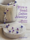 Wire and Bead Celtic Jewelry: 35 quick & stylish projects By Linda Jones Cover Image