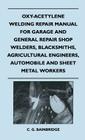Oxy-Acetylene Welding Repair Manual For Garage And General Repair Shop Welders, Blacksmiths, Agricultural Engineers, Automobile And Sheet Metal Worker Cover Image