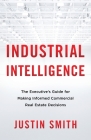 Industrial Intelligence: The Executive's Guide for Making Informed Commercial Real Estate Decisions Cover Image