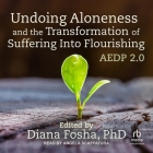 Undoing Aloneness and the Transformation of Suffering Into Flourishing: Aedp 2.0 By Diana Fosha (Editor), Diana Fosha (Contribution by), Diana Fosha (Read by) Cover Image