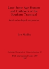 Later Stone Age Hunters and Gatherers of the Southern Transvaal: Social and ecological interpretation (BAR International #380) Cover Image