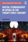 Digital Scenography in Opera in the Twenty-First Century (Ashgate Interdisciplinary Studies in Opera) Cover Image