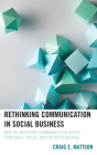 Rethinking Communication in Social Business: How Re-Modeling Communication Keeps Companies Social and Entrepreneurial (Lexington Studies in Contemporary Rhetoric) Cover Image