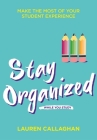 Stay Organized While You Study: Make the Most of Your Student Experience By Lauren Callaghan, CPsychol, PGDipClinPsych, PgCert, MA (hons), LLB (hons), BA Cover Image