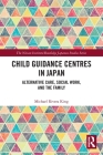 Child Guidance Centres in Japan: Alternative Care, Social Work, and the Family (Nissan Institute/Routledge Japanese Studies) By Michael Rivera King Cover Image