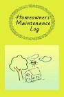 Homeowners Maintenance Log: Owner Maintenance Tracker and Record Book with a Yellow Background with Cute House on the Cover By Tree Frog Publishing Cover Image