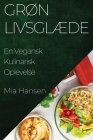 Grøn Livsglæde: En Vegansk Kulinarisk Oplevelse By Mia Hansen Cover Image