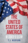 The United States of America: My Country of Destiny By T. J. Nsoyuni Cover Image