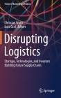 Disrupting Logistics: Startups, Technologies, and Investors Building Future Supply Chains By Christian Wurst (Editor), Luca Graf (Editor) Cover Image