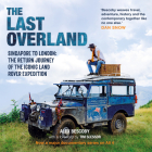 The Last Overland: Singapore to London: The Return Journey of the Iconic Land Rover Expedition By Alex Bescoby, Alex Bescoby (Read by) Cover Image