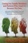 Caring for Family Members and Patients Who Need Us Because We Care: Information About Caring for Those with Alzheimer's Disease and Traumatic Brain In Cover Image
