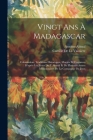 Vingt Ans À Madagascar: Colonisation, Traditions Historiques, Moeurs Et Croyances D'après Les Notes Du P. Abinal Et De Plusieurs Autres Missio By Camille de la Vaissière, Antoine Abinal Cover Image