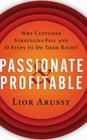 Passionate and Profitable: Why Customer Strategies Fail and Ten Steps to Do Them Right By Lior Arussy Cover Image