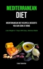 Mediterranean Diet: Mediterranean Diet Recipes & Desserts You Can Cook At Home (Lose Weight In 7 Days With Easy, Delicious Meals) By Ernest Valentine Cover Image