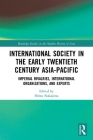 International Society in the Early Twentieth Century Asia-Pacific: Imperial Rivalries, International Organizations, and Experts (Routledge Studies in the Modern History of Asia) By Hiroo Nakajima (Editor) Cover Image