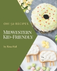Oh! 50 Midwestern Kid-Friendly Recipes: Make Cooking at Home Easier with Midwestern Kid-Friendly Cookbook! By Rosa Hall Cover Image