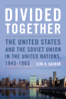 Divided Together: The United States and the Soviet Union in the United Nations, 1945-1965 (Cold War International History Project) By Ilya Gaiduk Cover Image
