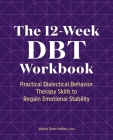 The 12-Week Dbt Workbook: Practical Dialectical Behavior Therapy Skills to Regain Emotional Stability By Valerie Dunn McBee Cover Image