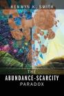 The Abundance-Scarcity Paradox By Kenwyn K. Smith Cover Image