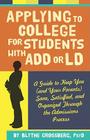 Applying to College for Students with ADD or LD: A Guide to Keep You (and Your Parents) Sane, Satisfied, and Organized Through the Admission Process By Blythe Grossberg Cover Image